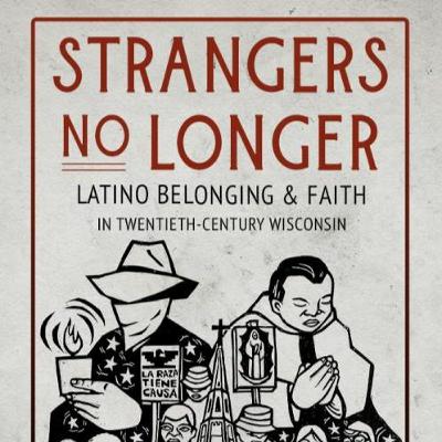 Dr. Sergio Gonzalez - Strangers No Longer: Latino Belonging and Faith in Twentieth-Century Wisconsin Dr. Sergio Gonzalez - Strangers No Longer: Latino Belonging and Faith in Twentieth-Century Wisconsin