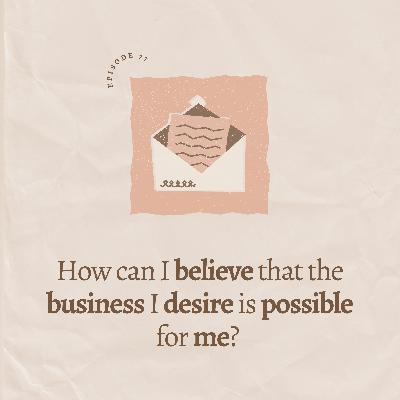 How can I believe that the business I desire is possible for me?