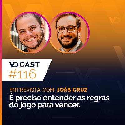 #EP116 -É preciso entender as regras do jogo para vencer | Entrevista com Joás Cruz