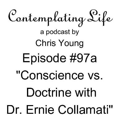 Contemplating Life – Episode 97a "Conscience vs.Doctrine with Dr. Ernie Collamati"