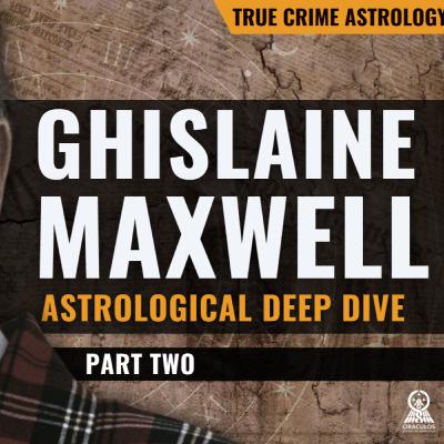 The Astrology of Ghislaine Maxwell: Anguish of the Mind | Part 2