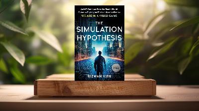 [Review] The Simulation Hypothesis (Rizwan Virk) Summarized
