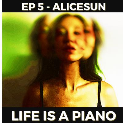 #5 - AliceSun | Life is a Piano