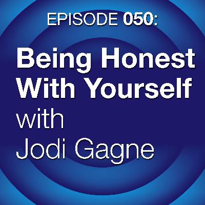 Episode 050: Being Honest With Yourself with Jodi Gagne