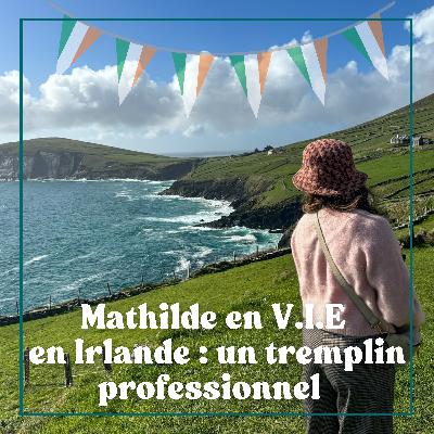 #20 Mathilde en V.I.E en Irlande : un tremplin professionnel