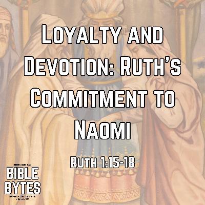 Loyalty and Devotion: Ruth’s Commitment to Naomi
