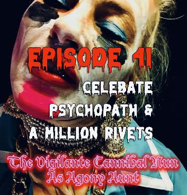 Episode 41: Celebate Psychopath & A Million Rivets. Episode 41: Celebate Psychopath & A Million Rivets.