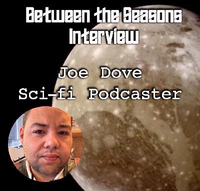 Between the Seasons: Interview with Joe Dove, sci-fi podcaster Between the Seasons: Interview with Joe Dove, sci-fi podcaster