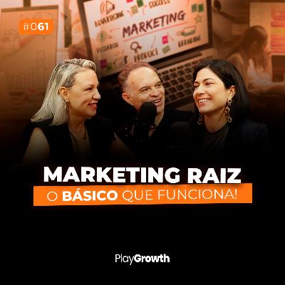 #61 - Marketing raiz ainda dá resultado? O poder do básico bem feito!