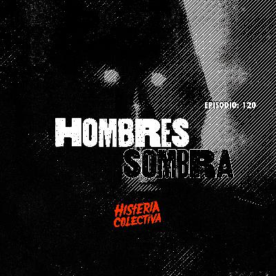 Ep. 120: Hombres Sombra