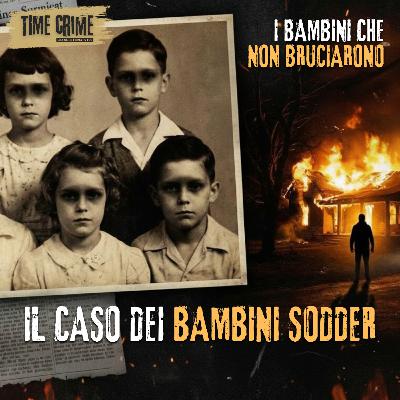Ep. 46 - IL CASO SODDER: I BAMBINI CHE NON BRUCIARONO