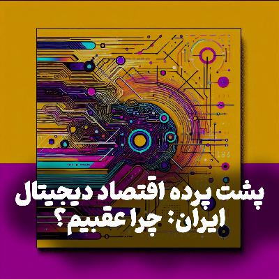 اپیزود شماره 11:پشت پرده اقتصاد دیجیتال ایران: چرا عقبیم؟