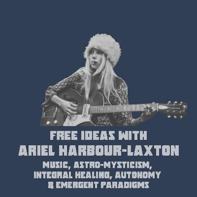 Ariel Harbour-Laxton - Astromysticism, Integral Foundations, Music & Emergent Paradigms