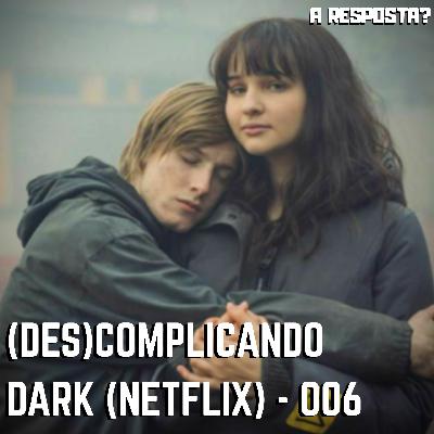 006 - Dark é Realmente Complicada? (Netflix) 006 - Dark é Realmente Complicada? (Netflix)