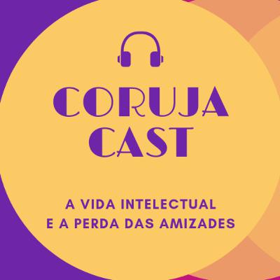 CORUJA CAST I - A vida intelectual e a perda das amizades