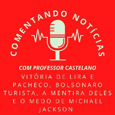 #058 - Vitória de Lira e Pacheco, Bolsonaro turista, a mentira deles e o medo de Michael Jackson