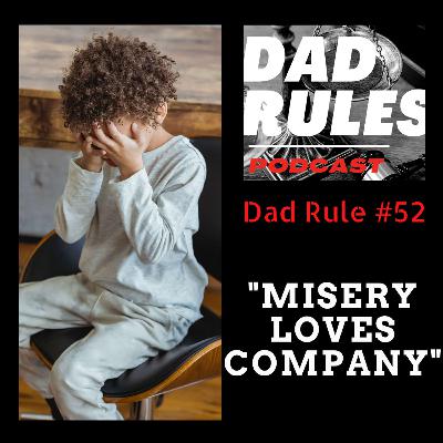 Dad Rule #52 - Misery Loves Company