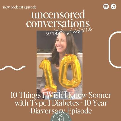 EP 115: 10 Things I Wish I Knew Sooner with Type 1 Diabetes - 10 Year Diaversary Episode
