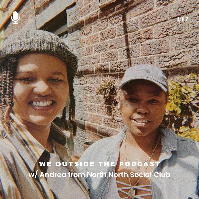 We Outside The Podcast ft. Andrea of North North Social Club