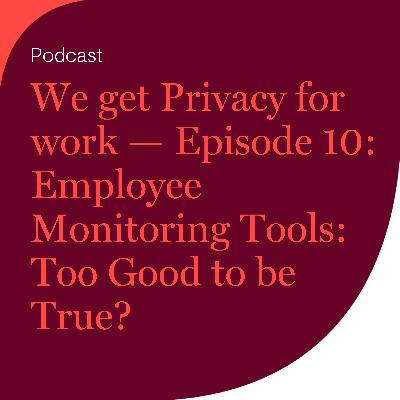 We get Privacy for work — Episode 10: Employee Monitoring Tools: Too Good to be True?