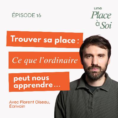 #16 Comment trouver sa place ? Ce que l’ordinaire peut nous apprendre, avec Florent Oiseau