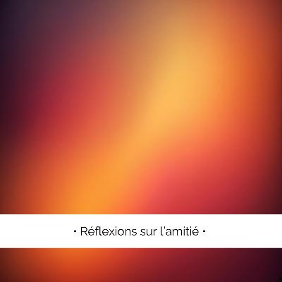 ✨ Réflexions sur l'amitié...