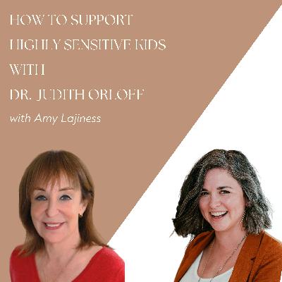 How to Support Highly Sensitive Kids with Dr. Judith Orloff