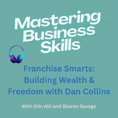 Franchise Smarts: Building Wealth & Freedom with Dan Collins Franchise Smarts: Building Wealth & Freedom with Dan Collins