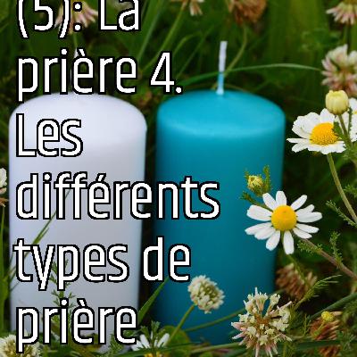 Revenons aux fondamentaux (5): La prière 4. Les différents types de prière