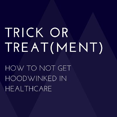 Trick or Treat(ment) - How to NOT Get Hoodwinked in Healthcare