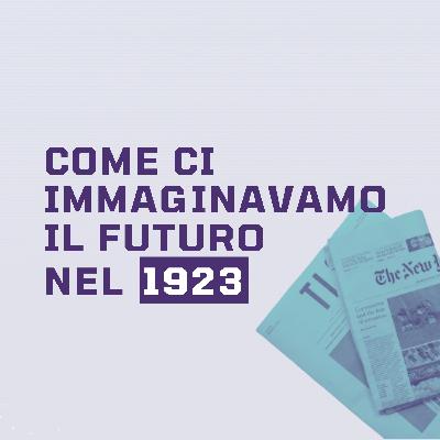 Ep.16 - Come ci immaginavamo il futuro nel 1923