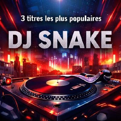 FG MUSIC STORY – LES 3 TITRES LES PLUS POPULAIRES D’UN DJ : DJ SNAKE