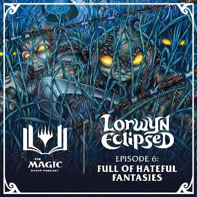 Lorwyn Eclipsed | #155: Episode 6 – Full of Hateful Fantasies