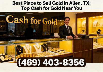 ​Best Place to Sell Gold in Allen, TX: Top Cash for Gold Near You