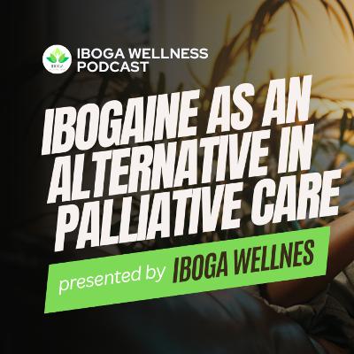 Ibogaine as an Alternative in Palliative Care