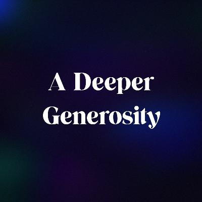 A Deeper Generosity