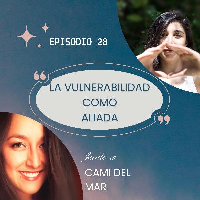 Episodio 28/La vulnerabilidad como aliada: recupera el valor de la vulnerabilidad en tu expresión auténtica.