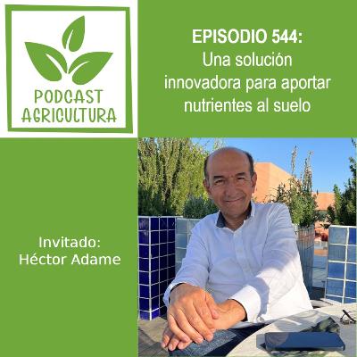 544 Una solución innovadora para aportar nutrientes al suelo con Héctor Adame 544 Una solución innovadora para aportar nutrientes al suelo con Héctor Adame