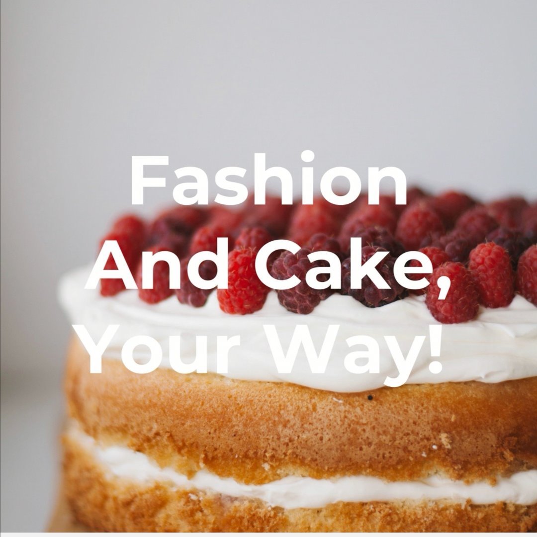 Fashion and Cake, Your Way!