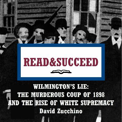 Read&Succeed | Ep 24 | Wilmington's Lie (2020) | David Zucchino | 9-22-21 Read&Succeed | Ep 24 | Wilmington's Lie (2020) | David Zucchino | 9-22-21