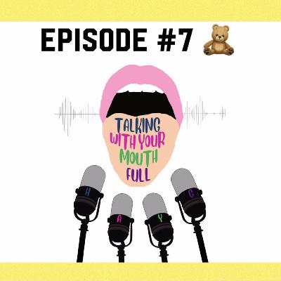 Talking With Your Mouth Full Episode 7 - CHILDHOOD NOSTALGIA
