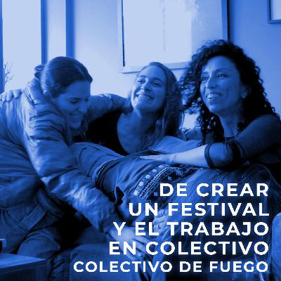 De Crear Un Festival y el Trabajo en Colectivo | Entrevista con el Colectivo de Fuego
