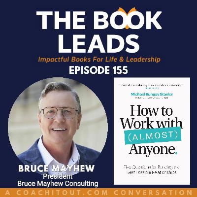 Episode 155: Bruce Mayhew & How to Work with Almost Anyone by Michael Bungay Stanier Episode 155: Bruce Mayhew & How to Work with Almost Anyone by Michael Bungay Stanier