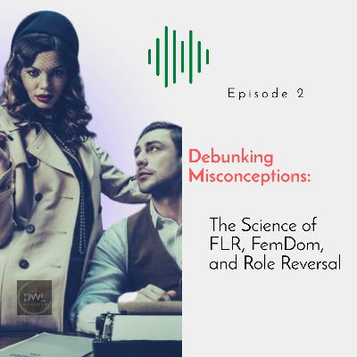 Ep. 2, Debunking Misconceptions: The Science of FLR, FemDom, and Role Reversal