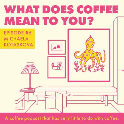 Episode 6 - Michaela Kotaskova - What Does Coffee Mean To You?