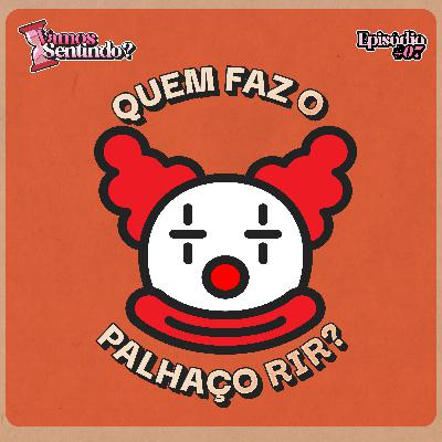 Quem faz o palhaço rir? | #07