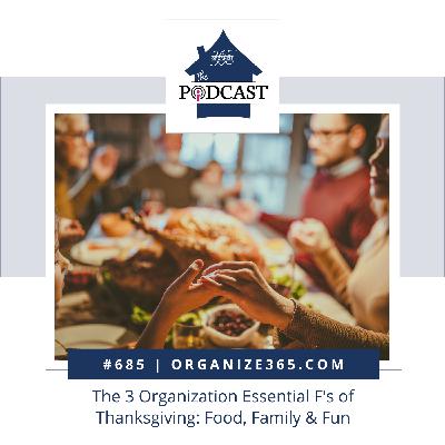 685 - The 3 Organization Essential F's of Thanksgiving: Food, Family & Fun 685 - The 3 Organization Essential F's of Thanksgiving: Food, Family & Fun