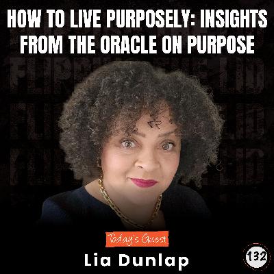 How To Live Purposely: Insights from The Oracle on Purpose w/ Lia Dunlap (E132) How To Live Purposely: Insights from The Oracle on Purpose w/ Lia Dunlap (E132)