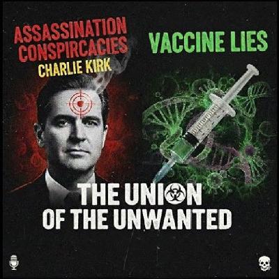 116: The Union of The Unwanted: 116: The Charlie Kirk Cover-Up & Vaccine Lies