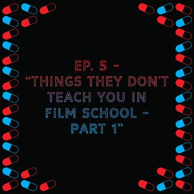 Episode 5 - "Things They Don't Teach You in Film School - Part 1"